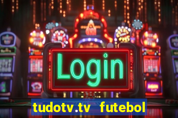 tudotv.tv futebol ao vivo